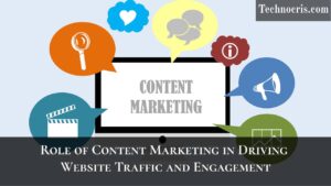 Role of Content Marketing in Driving Website Traffic and Engagement