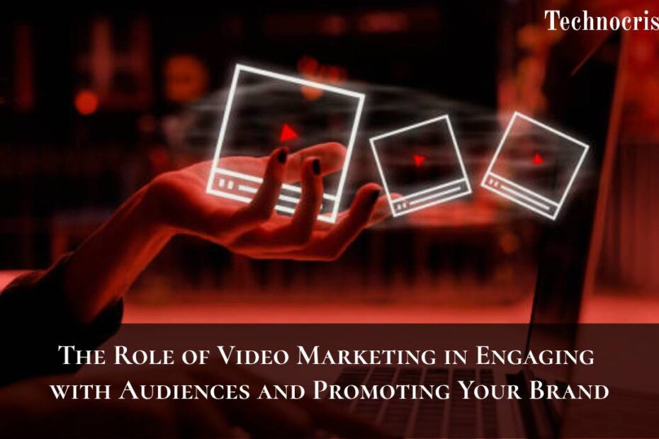 The Role of Video Marketing in Engaging with Audiences and Promoting Your Brand